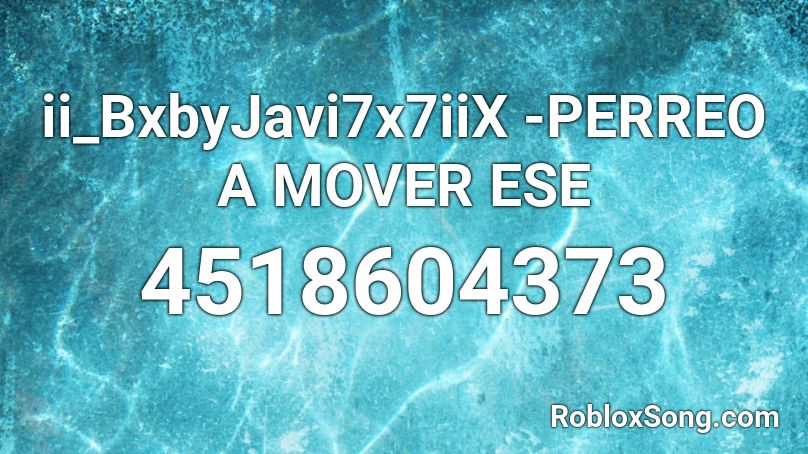 ii_BxbyJavi7x7iiX -PERREO A MOVER ESE Roblox ID