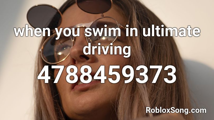 When You Swim In Ultimate Driving Roblox Id Roblox Music Codes - ultimate driving roblox music