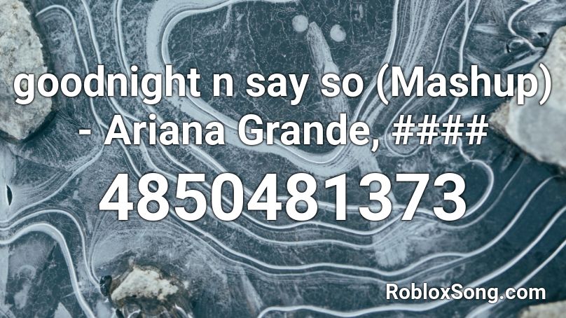 Goodnight N Say So Mashup Ariana Grande Roblox Id Roblox Music Codes - ariana grande roblox id code 2020