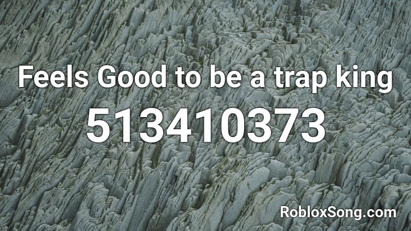 Feels Good to be a trap king Roblox ID
