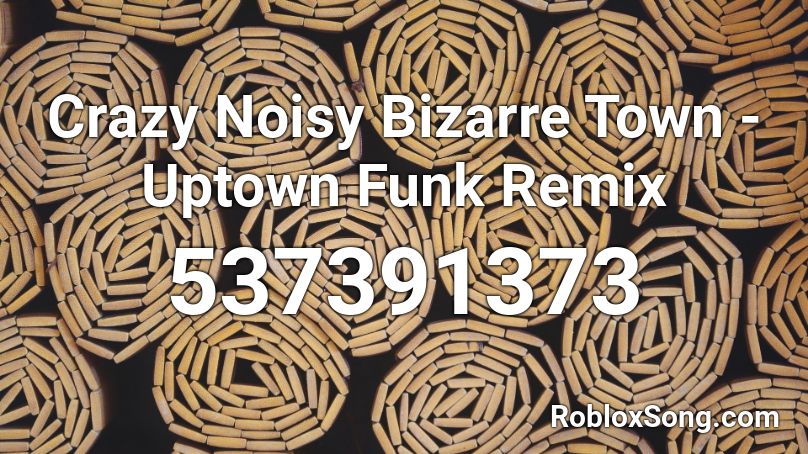 uptown funk roblox town bizarre noisy crazy remix popular song