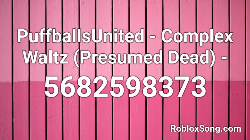 PuffballsUnited - Complex Waltz (Presumed Dead) -  Roblox ID