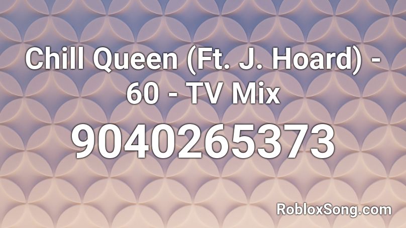 Chill Queen (Ft. J. Hoard) - 60 - TV Mix Roblox ID