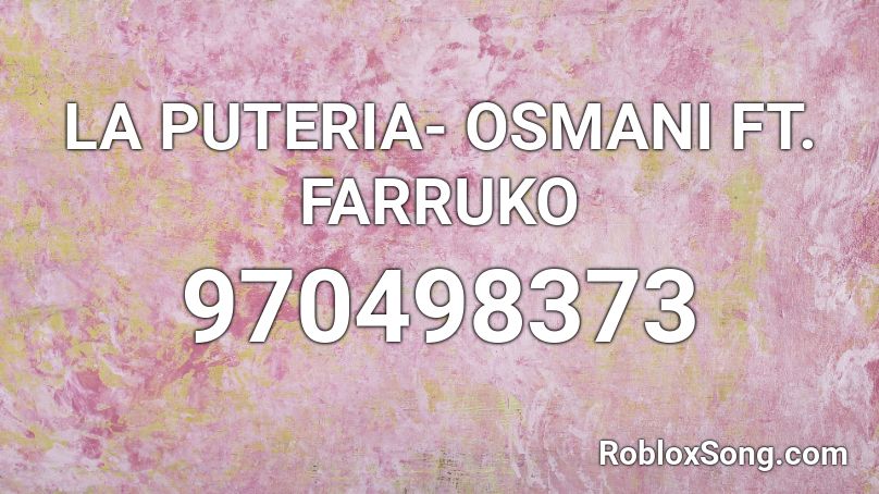 LA PUTERIA- OSMANI FT. FARRUKO Roblox ID