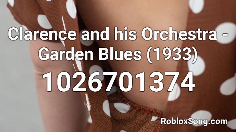 Clarence and his Orchestra - Garden Blues (1933) Roblox ID