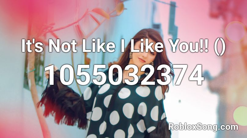It S Not Like I Like You Roblox Id Roblox Music Codes - roblox song codes its everynight sis