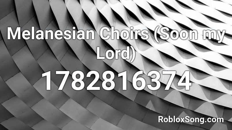 Melanesian Choirs (Soon my Lord) Roblox ID
