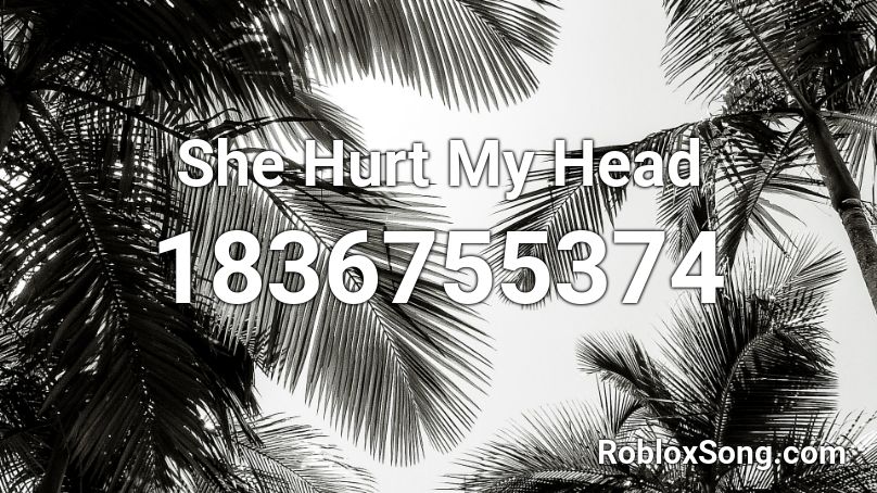 She Hurt My Head Roblox ID