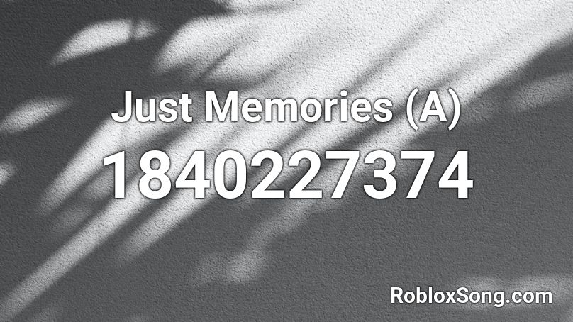 Just Memories (A) Roblox ID