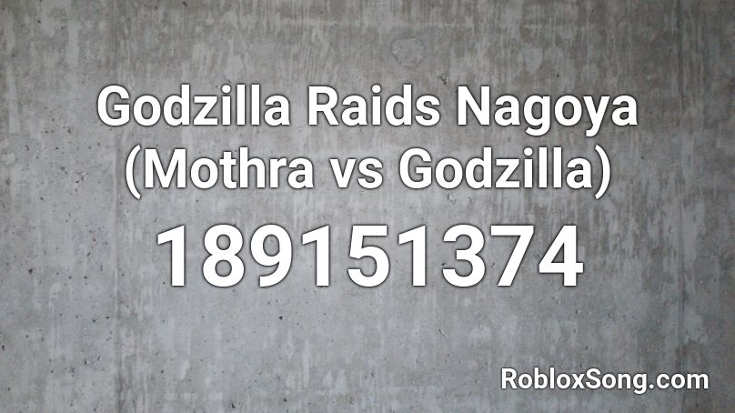 Godzilla Raids Nagoya (Mothra vs Godzilla) Roblox ID
