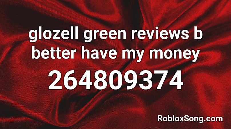 glozell green reviews b better have my money Roblox ID