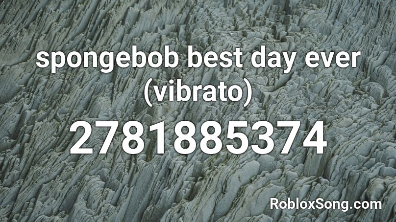 Spongebob Best Day Ever Vibrato Roblox Id Roblox Music Codes - best day ever sponge bob roblox id