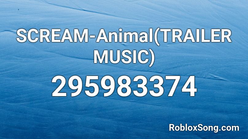 SCREAM-Animal(TRAILER MUSIC) Roblox ID