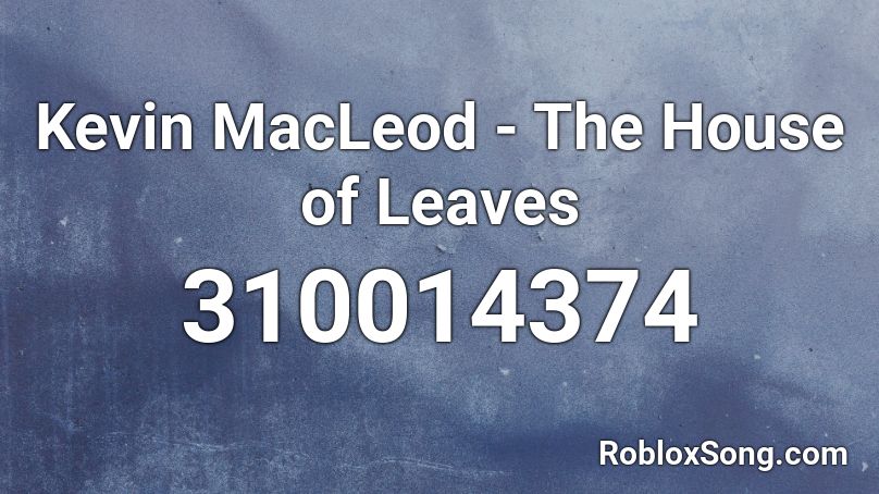 Kevin MacLeod - The House of Leaves Roblox ID