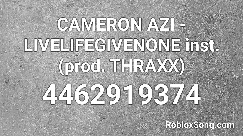 CAMERON AZI - LIVELIFEGIVENONE inst.(prod. THRAXX) Roblox ID