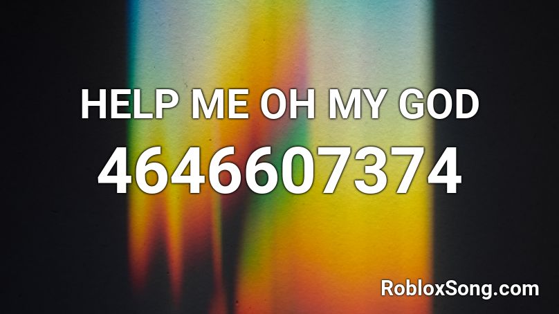 HELP ME OH MY GOD Roblox ID