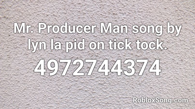 Mr. Producer Man song by lyn la pid on tick tock. Roblox ID
