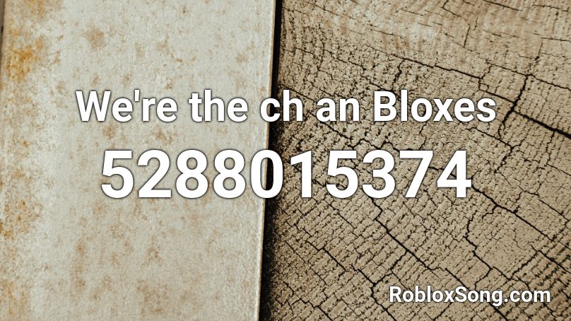 We're the ch an Bloxes Roblox ID