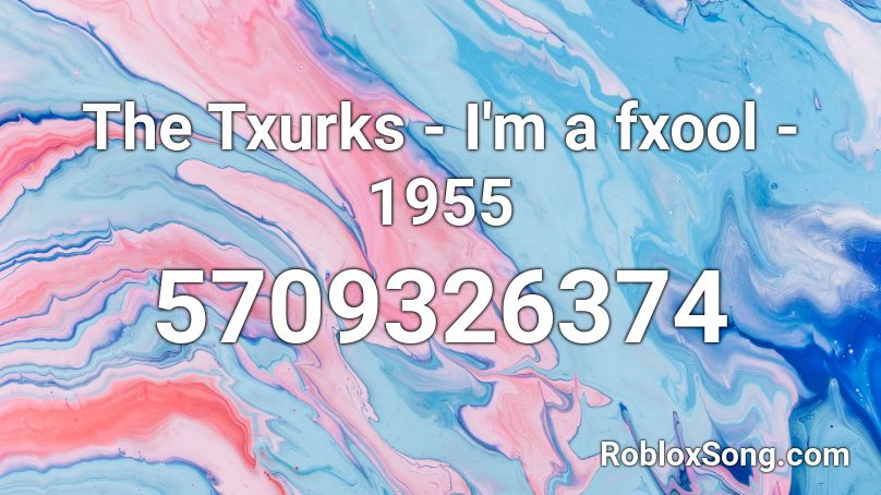 The Txurks - I'm a fxool - 1955 Roblox ID