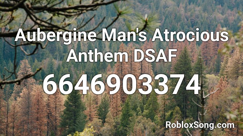 Aubergine Man's Atrocious Anthem DSAF  Roblox ID