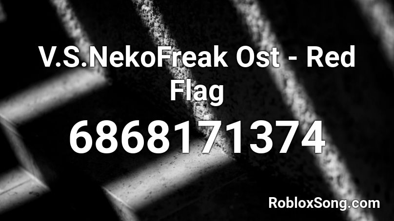 V S Nekofreak Ost Red Flag Roblox Id Roblox Music Codes - black and red roblox id