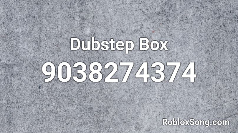 Dubstep Box Roblox ID