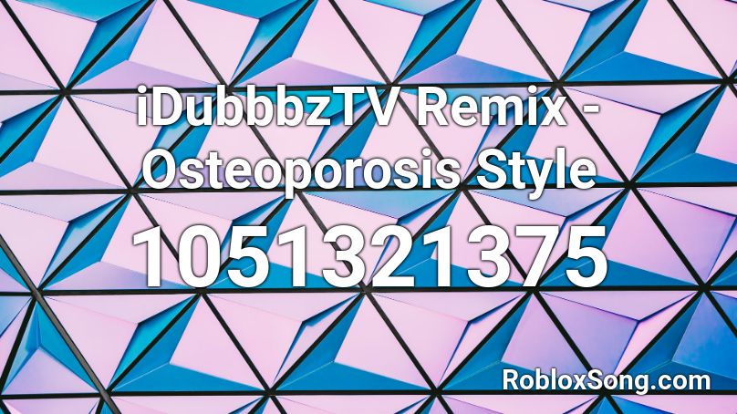 Idubbbztv Remix Osteoporosis Style Roblox Id Roblox Music Codes - i have osteoporosis song roblox