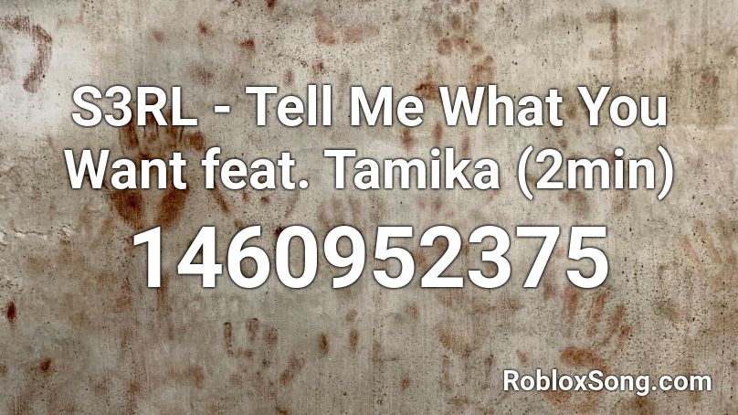 S3RL - Tell Me What You Want feat. Tamika (2min) Roblox ID