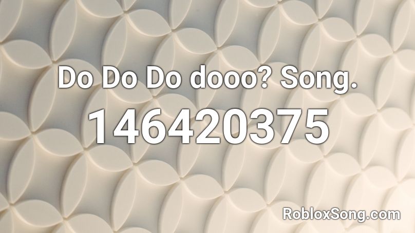 Do Do Do dooo? Song. Roblox ID