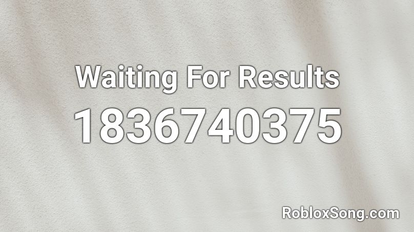 Waiting For Results Roblox ID