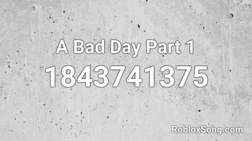 A Bad Day Part 1 Roblox ID