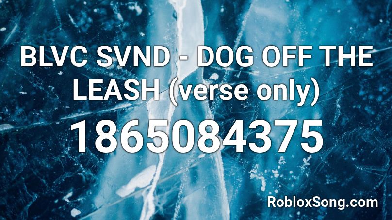 BLVC SVND - DOG OFF THE LEASH (verse only) Roblox ID