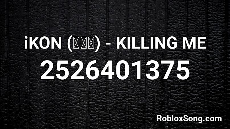 iKON (아이콘) - KILLING ME Roblox ID