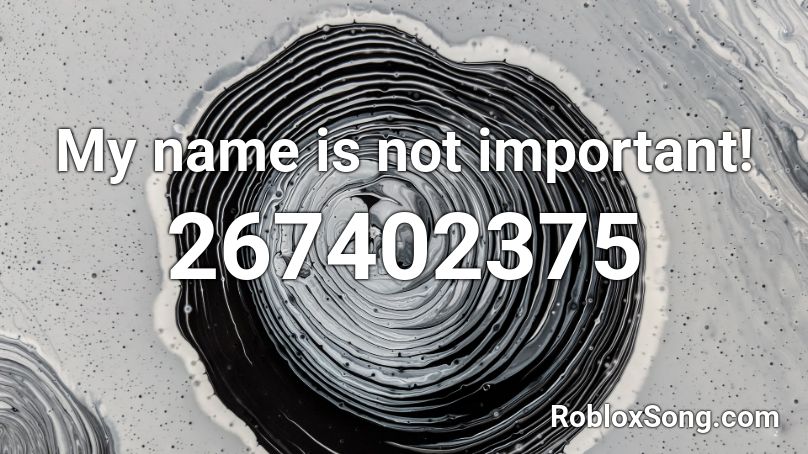 My name is not important! Roblox ID