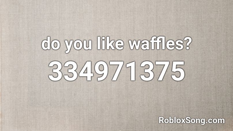 do you like waffles? Roblox ID