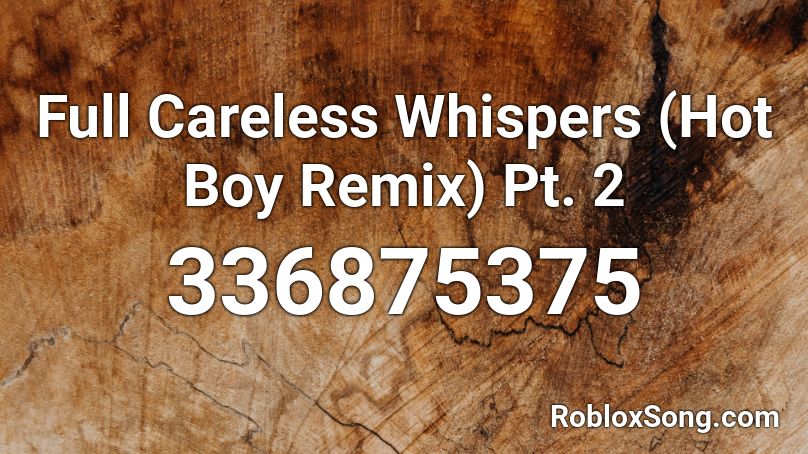 Full Careless Whispers (Hot Boy Remix) Pt. 2 Roblox ID