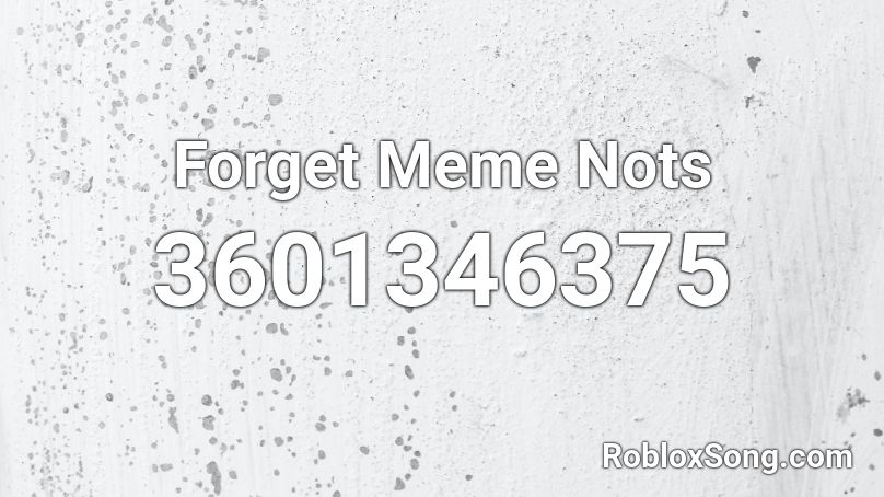 Forget Meme Nots Roblox Id Roblox Music Codes - roblox forget meme
