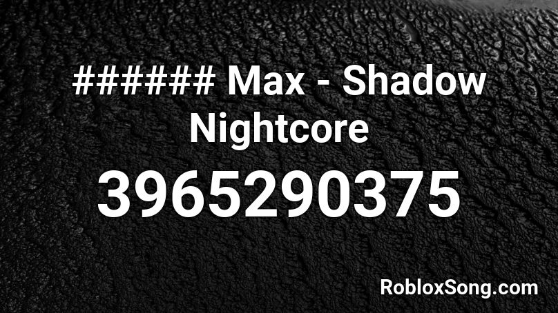 ###### Max - Shadow Nightcore Roblox ID