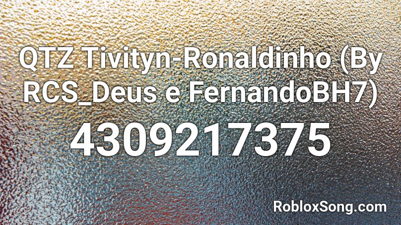 QTZ Tivityn-Ronaldinho (By RCS_Deus e FernandoBH7) Roblox ID