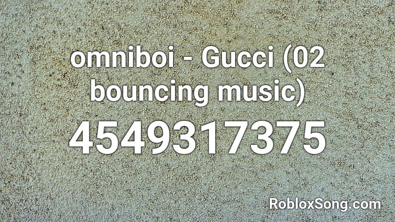 omniboi - Gucci (02 bouncing music) Roblox ID