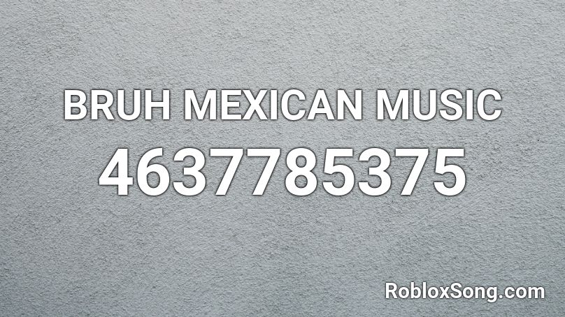 BRUH MEXICAN MUSIC Roblox ID