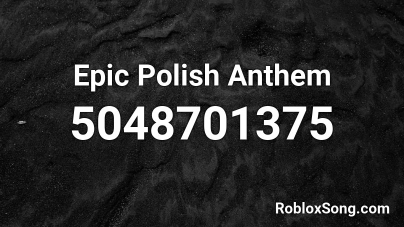 Epic Polish Anthem Roblox Id Roblox Music Codes - polish anthem roblox id