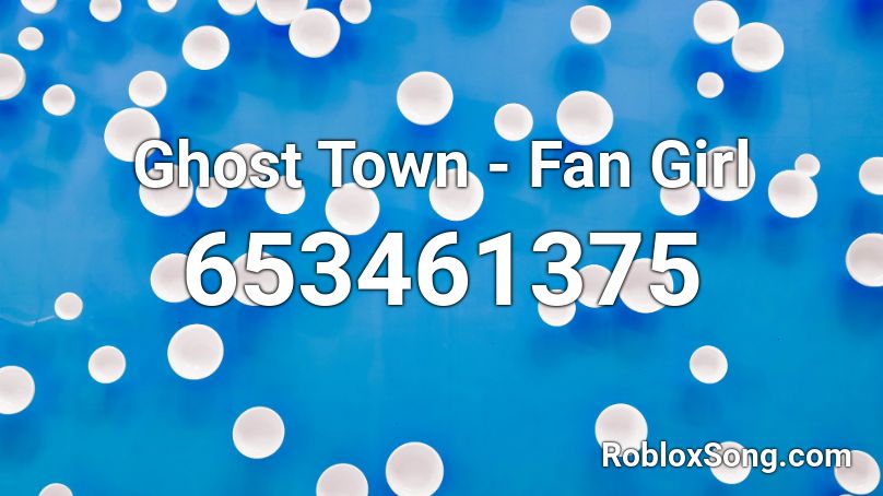 Ghost Town - Fan Girl Roblox ID