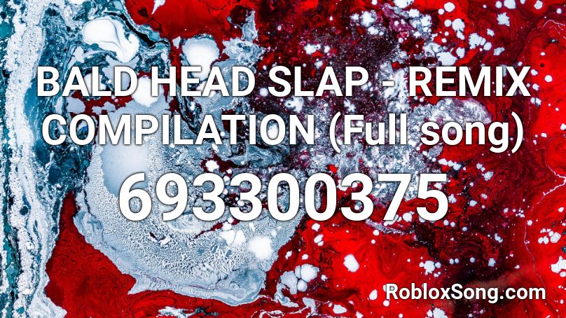 BALD HEAD SLAP - REMIX COMPILATION (Full song) Roblox ID