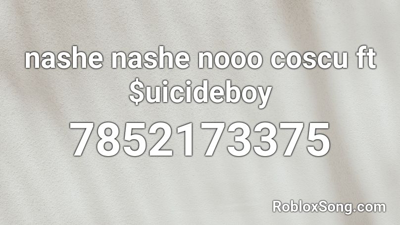 nashe nashe nooo coscu ft $uicideboy Roblox ID