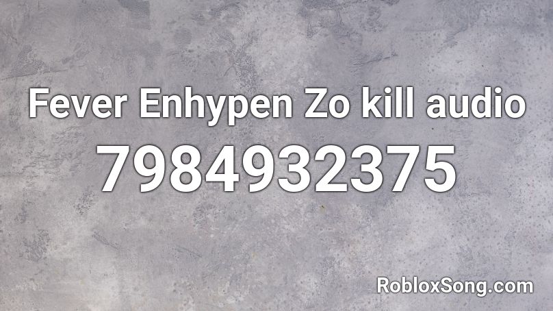 Fever Enhypen Zo kill audio Roblox ID