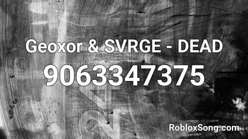 Geoxor & SVRGE - DEAD Roblox ID