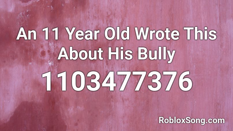 An 11 Year Old Wrote This About His Bully Roblox Id Roblox Music Codes - roblox song id for play this to your bully