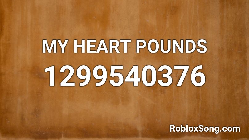 MY HEART POUNDS Roblox ID