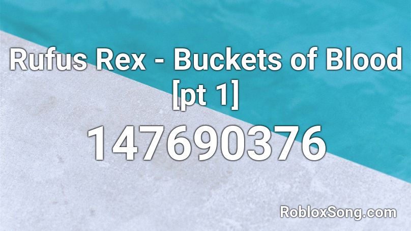Rufus Rex - Buckets of Blood [pt 1] Roblox ID
